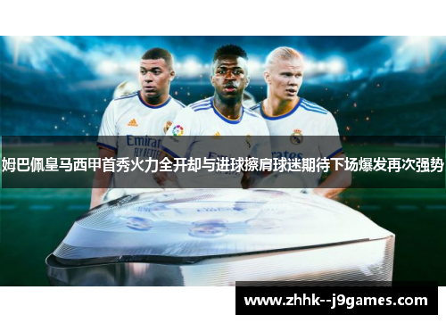 姆巴佩皇马西甲首秀火力全开却与进球擦肩球迷期待下场爆发再次强势
